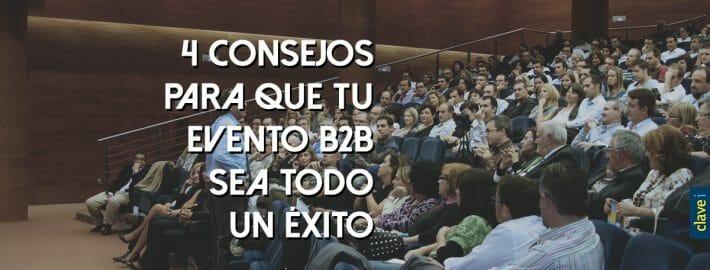 4 CONSEJOS PARA QUE TU EVENTO B2B SEA TODO UN ÉXITO