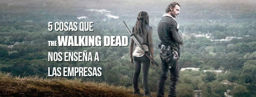 5 COSAS QUE THE WALKING DEAD NOS ENSEÑA A LAS EMPRESAS