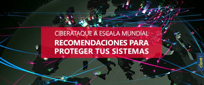 Ciberataque a escala mundial: Seguridad digital para proteger tus sistemas