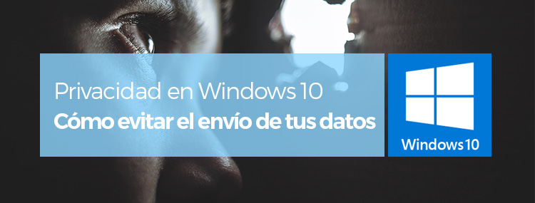 Privacidad en Windows 10: Pasos a seguir para evitar el envío de datos