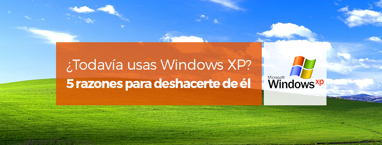 ¿Usas todavía el obsoleto Windows XP? 5 razones para deshacerte de él cuanto antes