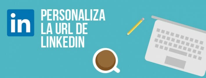 Personaliza la URL de tu Linkedin y dale un punto de calidad