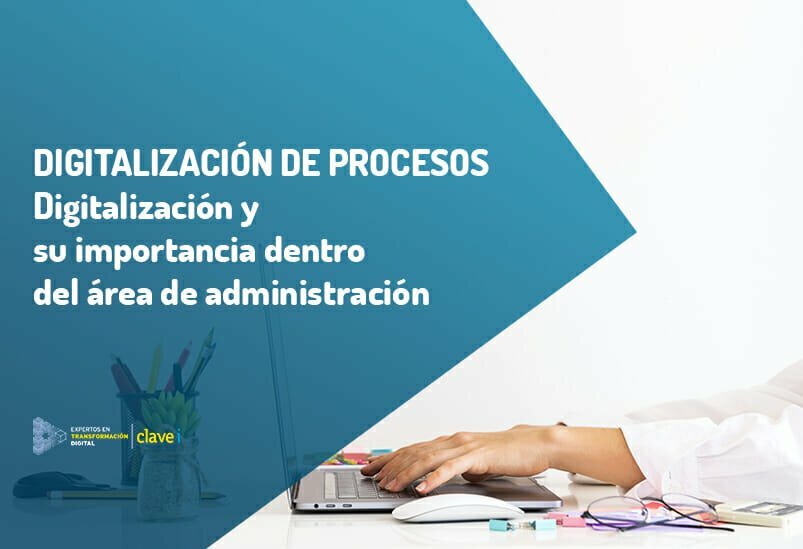 Digitalización de procesos y su importancia dentro del área de administración