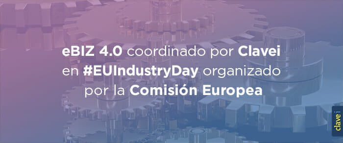 eBIz 4.0 coordinado por Clavei en EU Industry Day de Bruselas organizado por la Comisión Europea