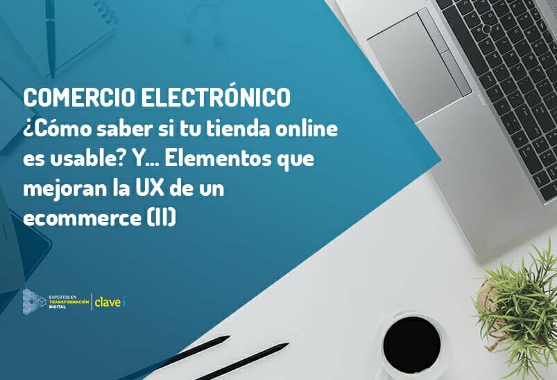 ¿Cómo saber si mi e-commerce es usable? Pero… Elementos que mejoran la UX de un ecommerce (II)