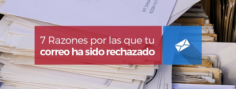 7 Razones por las que tu envío de correo ha podido ser rechazado