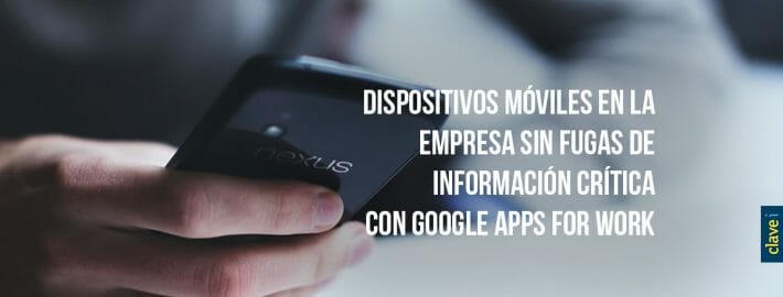 Cómo usar dispositivos móviles en la empresa sin fugas de información crítica con Google Apps for Work