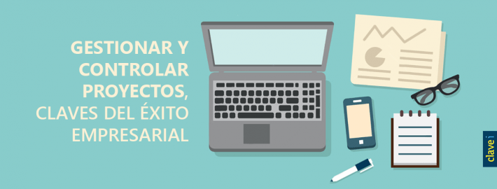 GESTIONAR Y CONTROLAR PROYECTOS, CLAVES DEL ÉXITO EMPRESARIAL