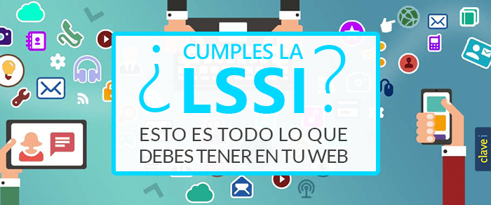 ¿CUMPLES LA LSSI? ESTO ES TODO LO QUE DEBES TENER EN TU WEB