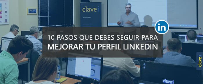 10 pasos que debes seguir para mejorar tu perfil de Linkedin