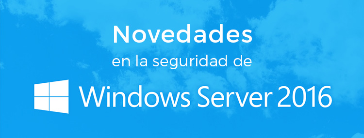 Novedades en la seguridad de Windows Server 2016