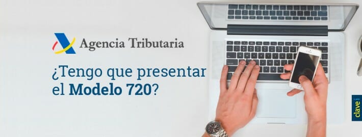 ¿TENGO QUE PRESENTAR EL MODELO 720?