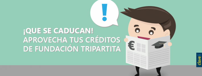 ¡QUE SE CADUCAN! APROVECHA TUS CRÉDITOS DE FUNDACIÓN TRIPARTITA